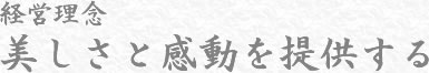経営理念 美しさと感動を提供する